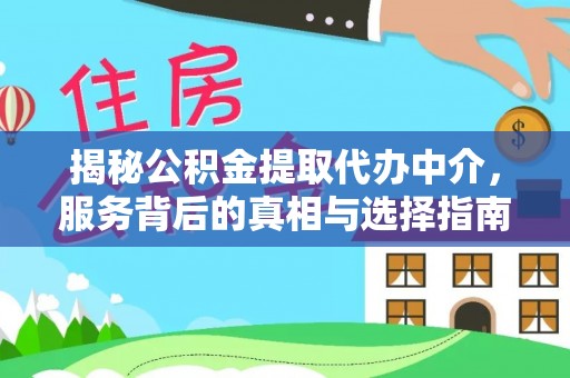 古城揭秘公积金提取代办中介，服务背后的真相与选择指南