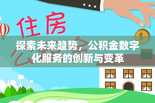 古城探索未来趋势，公积金数字化服务的创新与变革