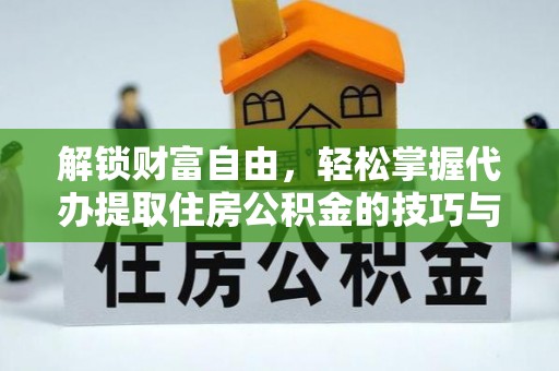 古城解锁财富自由，轻松掌握代办提取住房公积金的技巧与攻略