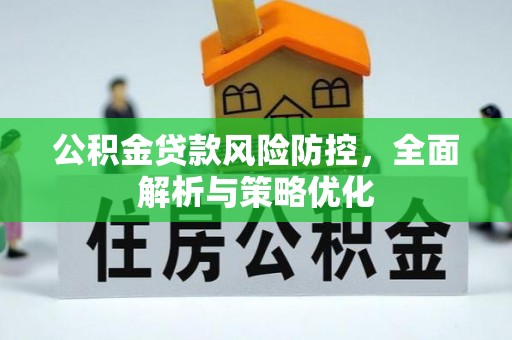 古城公积金贷款风险防控，全面解析与策略优化